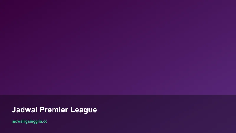 Jadwal Premier League: Fixture & Pekan WIB Indonesia